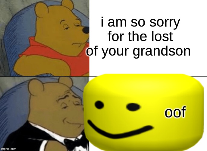 meme | i am so sorry for the lost of your grandson; oof | image tagged in tuxedo winnie the pooh | made w/ Imgflip meme maker