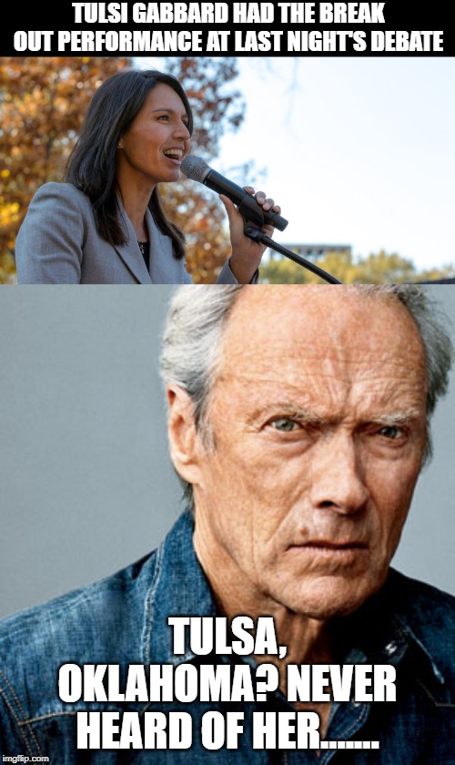 Never Heard of Her | TULSI GABBARD HAD THE BREAK OUT PERFORMANCE AT LAST NIGHT'S DEBATE; TULSA, OKLAHOMA? NEVER HEARD OF HER....... | image tagged in clint eastwood,congresswoman tulsi gabbard | made w/ Imgflip meme maker