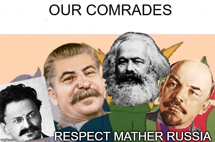 Me And The Boys | OUR COMRADES; RESPECT MATHER RUSSIA | image tagged in memes,me and the boys | made w/ Imgflip meme maker
