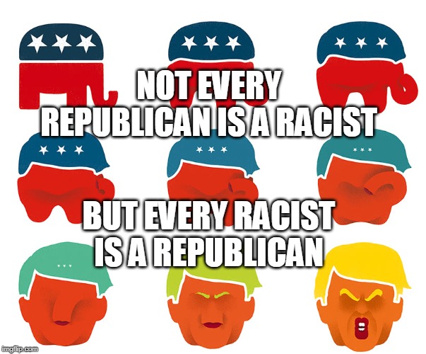 Not every Republican is a racist | NOT EVERY REPUBLICAN IS A RACIST; BUT EVERY RACIST IS A REPUBLICAN | image tagged in republican,racist,trump,kkk | made w/ Imgflip meme maker