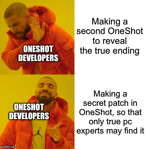 Drake Hotline Bling | Making a second OneShot to reveal the true ending; ONESHOT DEVELOPERS; Making a secret patch in OneShot, so that only true pc experts may find it; ONESHOT DEVELOPERS | image tagged in memes,drake hotline bling | made w/ Imgflip meme maker