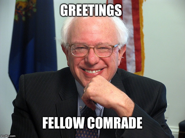 Bernie Sanders | GREETINGS FELLOW COMRADE | image tagged in bernie sanders | made w/ Imgflip meme maker