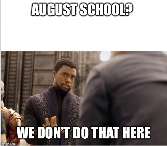 We don't do that here | AUGUST SCHOOL? WE DON’T DO THAT HERE | image tagged in we don't do that here | made w/ Imgflip meme maker