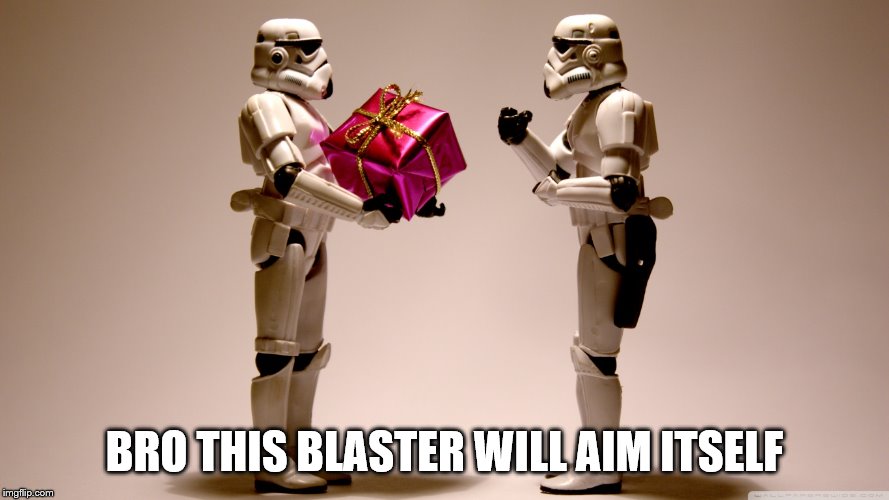 Stormtrooper gift | BRO THIS BLASTER WILL AIM ITSELF | image tagged in stormtrooper gift | made w/ Imgflip meme maker