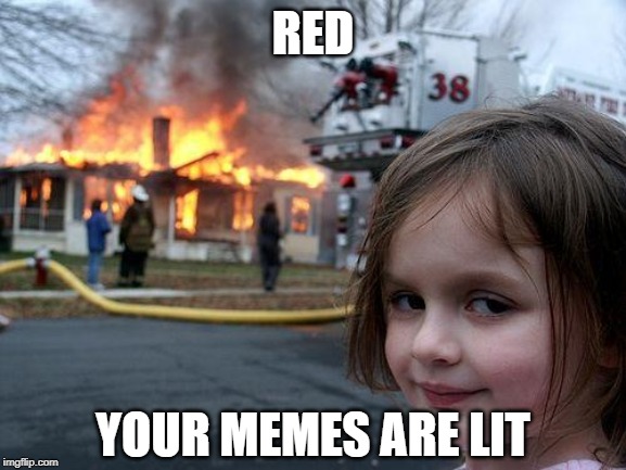 Disaster Girl Meme | RED YOUR MEMES ARE LIT | image tagged in memes,disaster girl | made w/ Imgflip meme maker