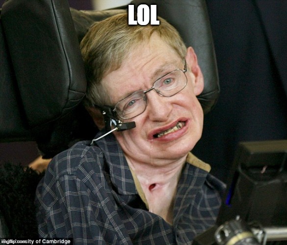 Steven Hawkingz | LOL | image tagged in steven hawkingz | made w/ Imgflip meme maker