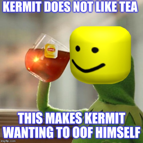 But That's None Of My Business Meme | KERMIT DOES NOT LIKE TEA; THIS MAKES KERMIT WANTING TO OOF HIMSELF | image tagged in memes,but thats none of my business,kermit the frog | made w/ Imgflip meme maker