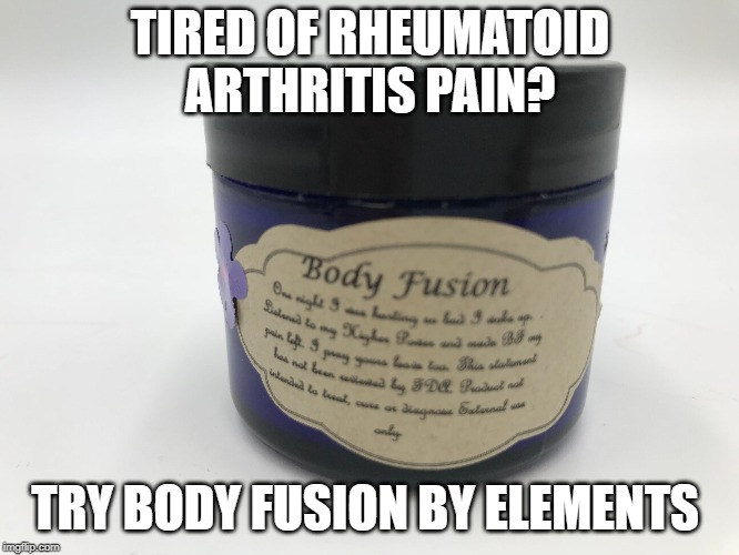 TIRED OF RHEUMATOID ARTHRITIS PAIN? TRY BODY FUSION BY ELEMENTS | made w/ Imgflip meme maker