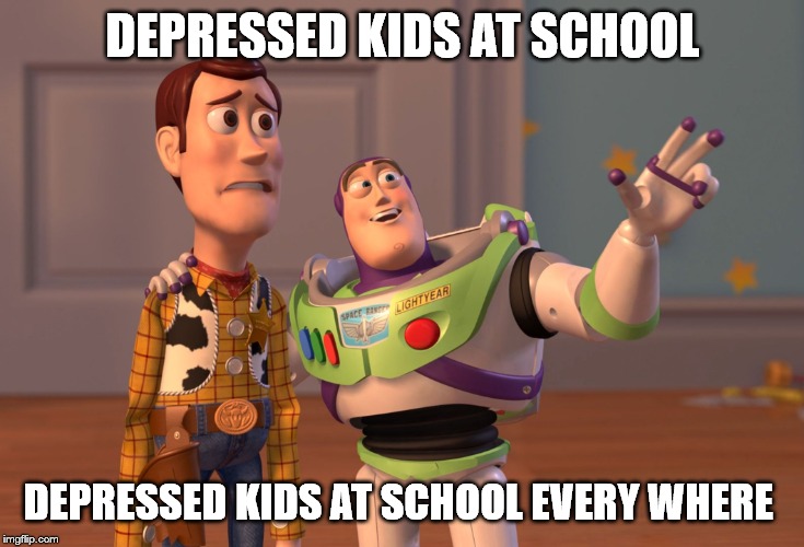 X, X Everywhere Meme | DEPRESSED KIDS AT SCHOOL; DEPRESSED KIDS AT SCHOOL EVERY WHERE | image tagged in memes,x x everywhere | made w/ Imgflip meme maker