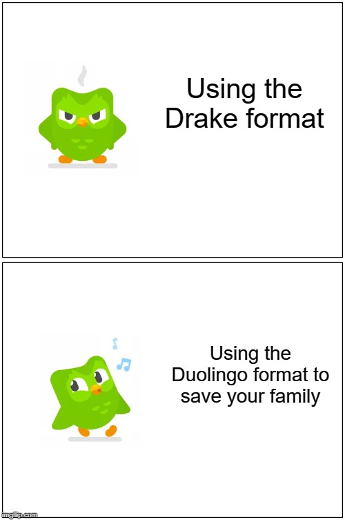 duolingo owl | Using the Drake format; Using the Duolingo format to save your family | image tagged in memes,blank comic panel 1x2,duolingo | made w/ Imgflip meme maker