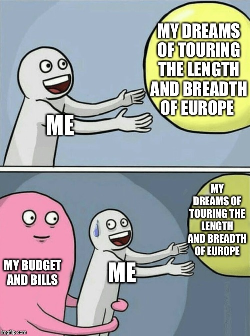 Running Away Balloon Meme | MY DREAMS OF TOURING THE LENGTH AND BREADTH OF EUROPE; ME; MY DREAMS OF TOURING THE LENGTH AND BREADTH OF EUROPE; MY BUDGET AND BILLS; ME | image tagged in memes,running away balloon | made w/ Imgflip meme maker