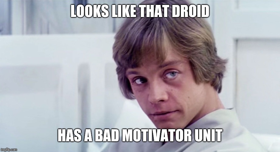 LOOKS LIKE THAT DROID HAS A BAD MOTIVATOR UNIT | made w/ Imgflip meme maker