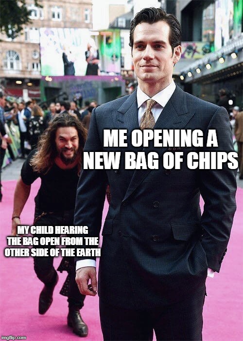 Aquaman Sneaking up on Superman | ME OPENING A NEW BAG OF CHIPS; MY CHILD HEARING THE BAG OPEN FROM THE OTHER SIDE OF THE EARTH | image tagged in aquaman sneaking up on superman | made w/ Imgflip meme maker