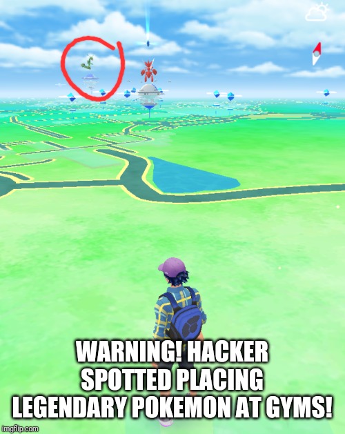 Pokemon GO hackers | WARNING! HACKER SPOTTED PLACING LEGENDARY POKEMON AT GYMS! | image tagged in pokemon go,hackers,not really | made w/ Imgflip meme maker