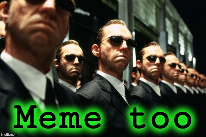multiple agent smiths from the matrix | Meme too | image tagged in multiple agent smiths from the matrix | made w/ Imgflip meme maker