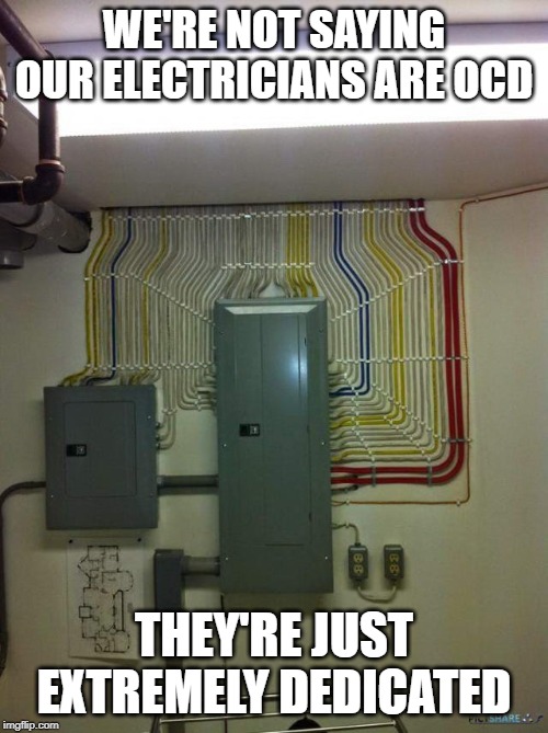 OUR ELECTRICIANS ARE OCD; THEY'RE JUST EXTREMELY DEDICATED image tagge...