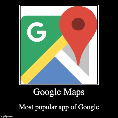 Google Maps | image tagged in demotivationals,google maps,google,app | made w/ Imgflip demotivational maker