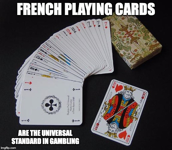 French Playing Cards | FRENCH PLAYING CARDS; ARE THE UNIVERSAL STANDARD IN GAMBLING | image tagged in playing cards,memes,gaming | made w/ Imgflip meme maker