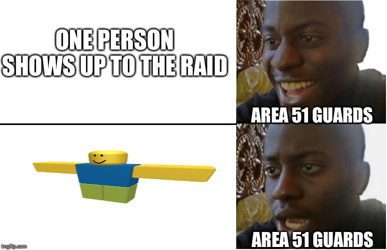 Disappointed Black Guy | ONE PERSON SHOWS UP TO THE RAID; AREA 51 GUARDS; AREA 51 GUARDS | image tagged in disappointed black guy | made w/ Imgflip meme maker