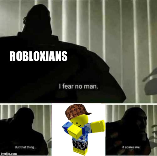 I fear no man | ROBLOXIANS | image tagged in i fear no man | made w/ Imgflip meme maker