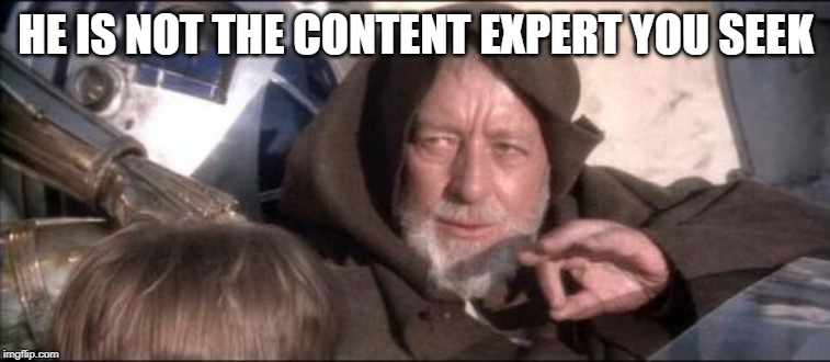 These Aren't The Droids You Were Looking For | HE IS NOT THE CONTENT EXPERT YOU SEEK | image tagged in memes,these arent the droids you were looking for | made w/ Imgflip meme maker