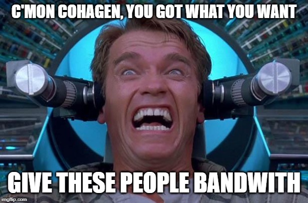 Arnie Total Recall | C'MON COHAGEN, YOU GOT WHAT YOU WANT; GIVE THESE PEOPLE BANDWITH | image tagged in arnie total recall | made w/ Imgflip meme maker