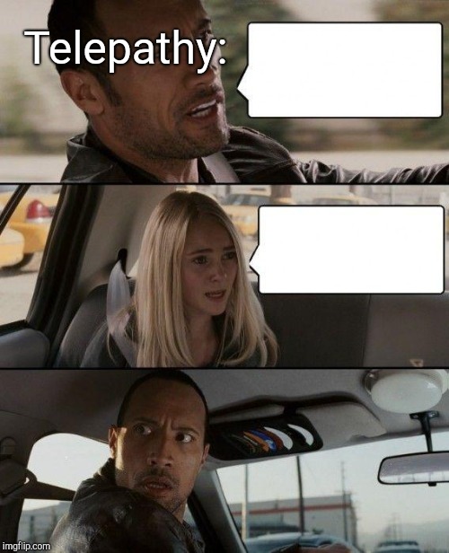 The Rock Driving Meme | Telepathy: | image tagged in memes,the rock driving | made w/ Imgflip meme maker