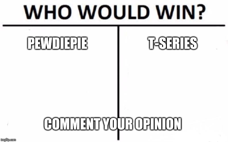Who Would Win? | PEWDIEPIE; T-SERIES; COMMENT YOUR OPINION | image tagged in memes,who would win | made w/ Imgflip meme maker