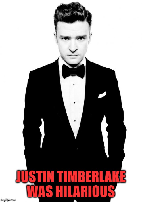 Justin Timberlake | JUSTIN TIMBERLAKE WAS HILARIOUS | image tagged in justin timberlake | made w/ Imgflip meme maker