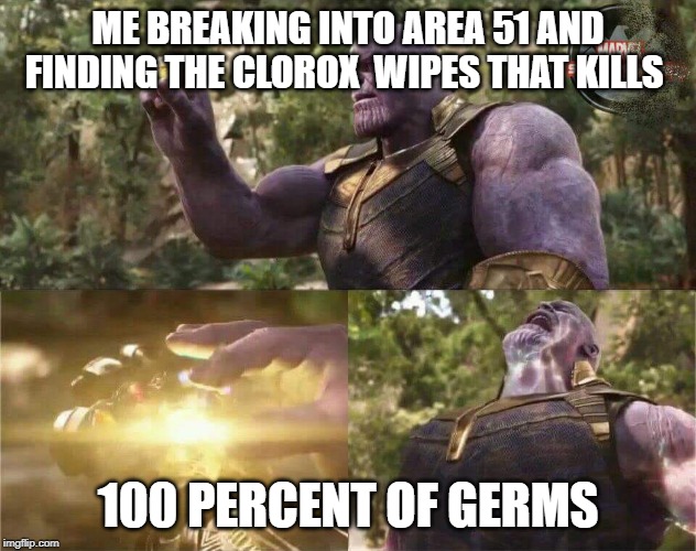 Thanos mind stone | ME BREAKING INTO AREA 51 AND FINDING THE CLOROX  WIPES THAT KILLS; 100 PERCENT OF GERMS | image tagged in thanos mind stone | made w/ Imgflip meme maker