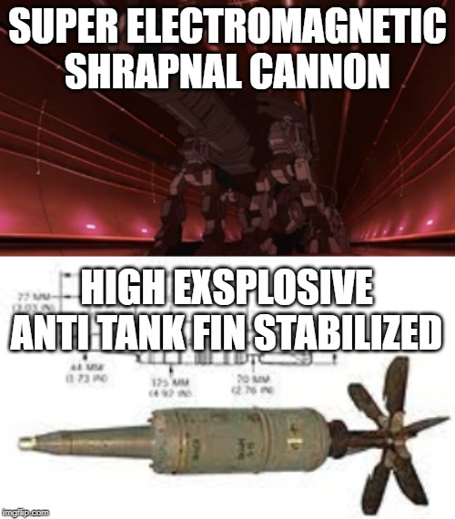 SUPER ELECTROMAGNETIC SHRAPNAL CANNON; HIGH EXSPLOSIVE ANTI TANK FIN STABILIZED | image tagged in war thunder | made w/ Imgflip meme maker