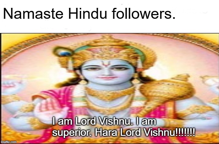 Vishnu | Namaste Hindu followers. I am Lord Vishnu. I am superior. Hara Lord Vishnu!!!!!!! | image tagged in i am your father | made w/ Imgflip meme maker