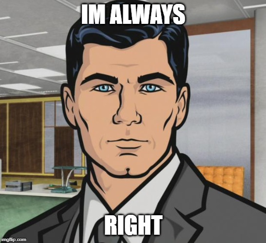 Archer | IM ALWAYS; RIGHT | image tagged in memes,archer | made w/ Imgflip meme maker