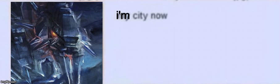 My City Now | i'm | image tagged in my city now | made w/ Imgflip meme maker