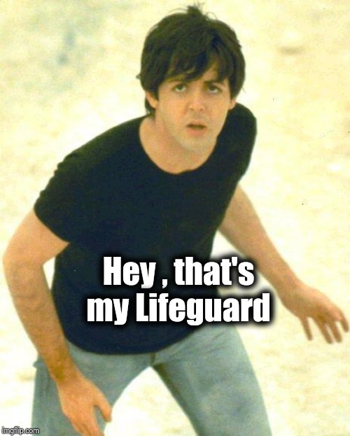 Hey , that's my Lifeguard | made w/ Imgflip meme maker