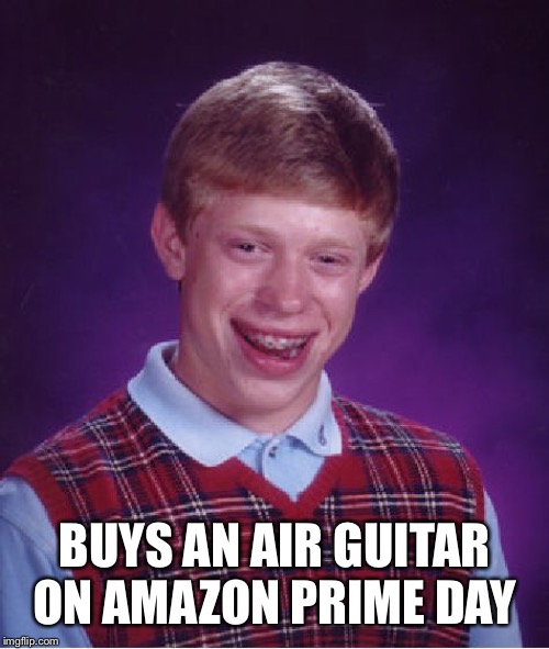 Bad Luck Brian Meme | BUYS AN AIR GUITAR ON AMAZON PRIME DAY | image tagged in memes,bad luck brian | made w/ Imgflip meme maker