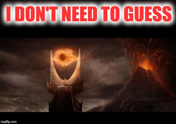 Eye Of Sauron Meme | I DON'T NEED TO GUESS | image tagged in memes,eye of sauron | made w/ Imgflip meme maker