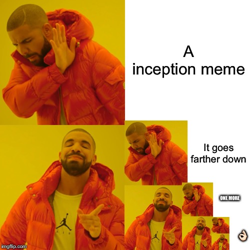 A inception meme | A inception meme; It goes farther down; ONE MORE; 👌🏻 | image tagged in drake hotline bling,got eeem,memes | made w/ Imgflip meme maker