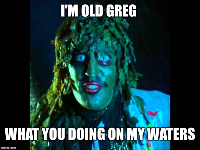 Old gregg | I'M OLD GREG; WHAT YOU DOING ON MY WATERS | image tagged in old gregg,british,scumbag,models | made w/ Imgflip meme maker