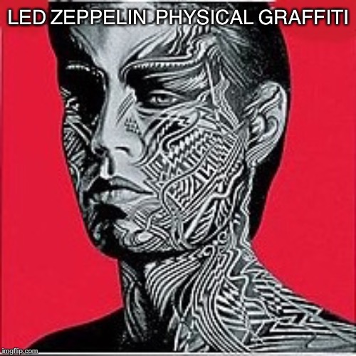 Start him up | LED ZEPPELIN  PHYSICAL GRAFFITI | image tagged in rolling stones,led zeppelin,tattoo face,bad album art,rock music | made w/ Imgflip meme maker