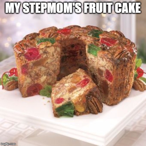 Fruit cake | MY STEPMOM'S FRUIT CAKE | image tagged in fruit cake | made w/ Imgflip meme maker