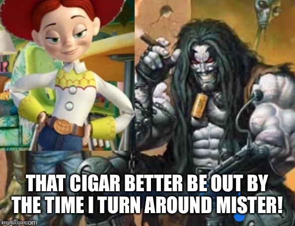 Hey Lobo | THAT CIGAR BETTER BE OUT BY THE TIME I TURN AROUND MISTER! | image tagged in hey lobo | made w/ Imgflip meme maker