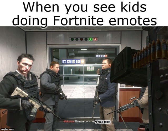 No Fortnite!!! | When you see kids doing Fortnite emotes; 9 YEAR OLDS | image tagged in remember no russian,fortnite,call of duty | made w/ Imgflip meme maker