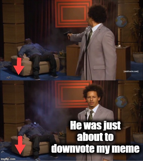That was CLOSE! | He was just about to downvote my meme | image tagged in memes,who killed hannibal | made w/ Imgflip meme maker
