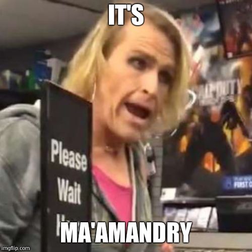 Maam | IT'S MA'AMANDRY | image tagged in maam | made w/ Imgflip meme maker