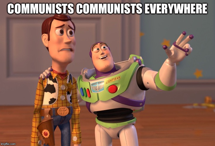 X, X Everywhere Meme | COMMUNISTS COMMUNISTS EVERYWHERE | image tagged in memes,x x everywhere | made w/ Imgflip meme maker