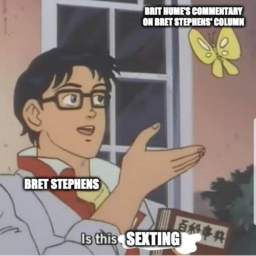 Butterfly man | BRIT HUME'S COMMENTARY ON BRET STEPHENS' COLUMN; BRET STEPHENS; SEXTING | image tagged in butterfly man | made w/ Imgflip meme maker
