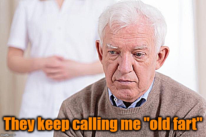 They keep calling me "old fart" | made w/ Imgflip meme maker