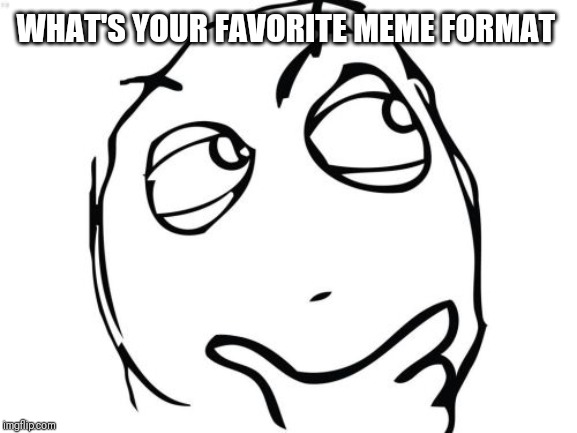 What is it? | WHAT'S YOUR FAVORITE MEME FORMAT | image tagged in memes,question rage face | made w/ Imgflip meme maker
