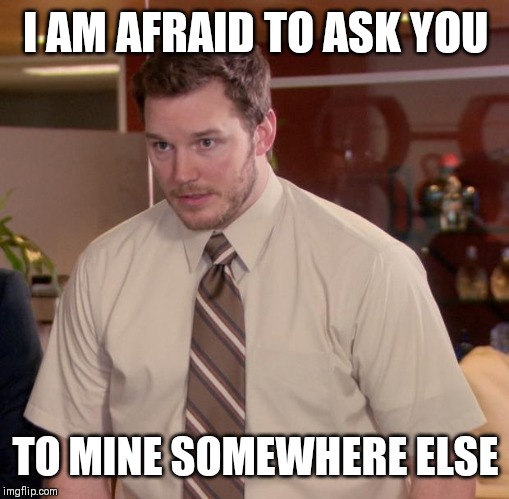 Afraid To Ask Andy Meme | I AM AFRAID TO ASK YOU TO MINE SOMEWHERE ELSE | image tagged in memes,afraid to ask andy | made w/ Imgflip meme maker